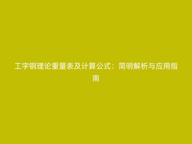 工字鋼理論重量表及計算公式：簡明解析與應用指南