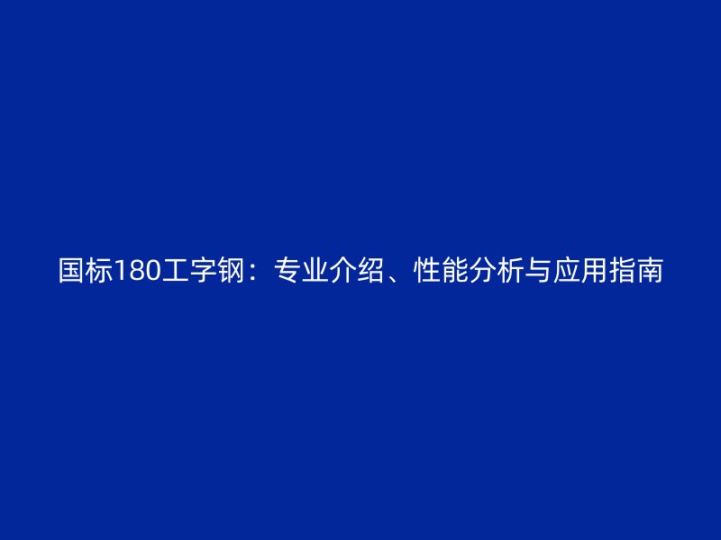 國標180工字鋼：專業介紹、性能分析與應用指南