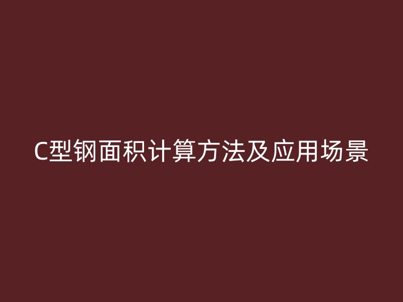 C型鋼面積計算方法及應用場景