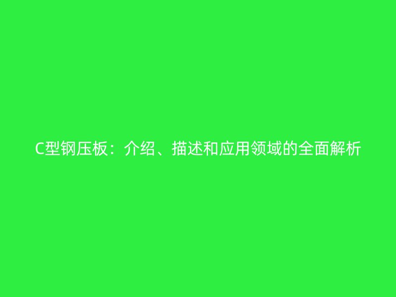 C型鋼壓板：介紹、描述和應用領域的全面解析
