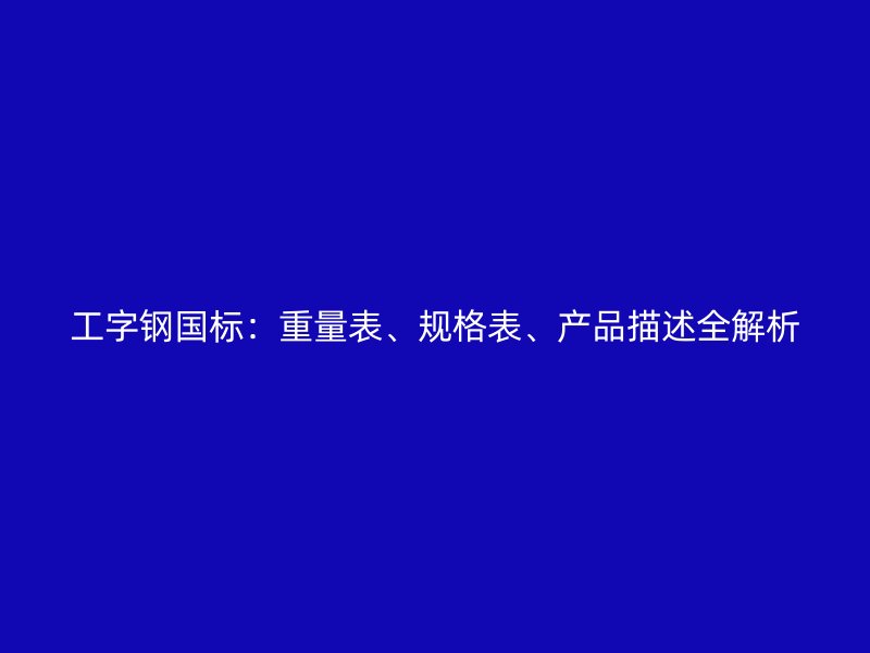 工字鋼國標：重量表、規格表、產品描述全解析