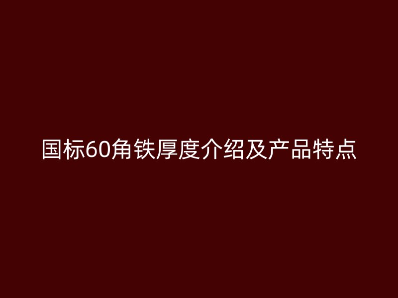 國標60角鐵厚度介紹及產品特點