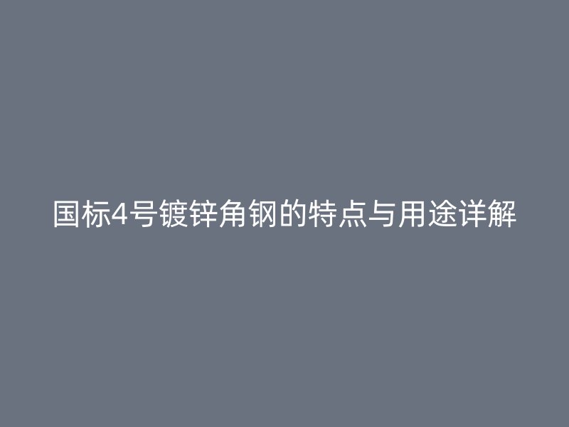 國標4號鍍鋅角鋼的特點與用途詳解