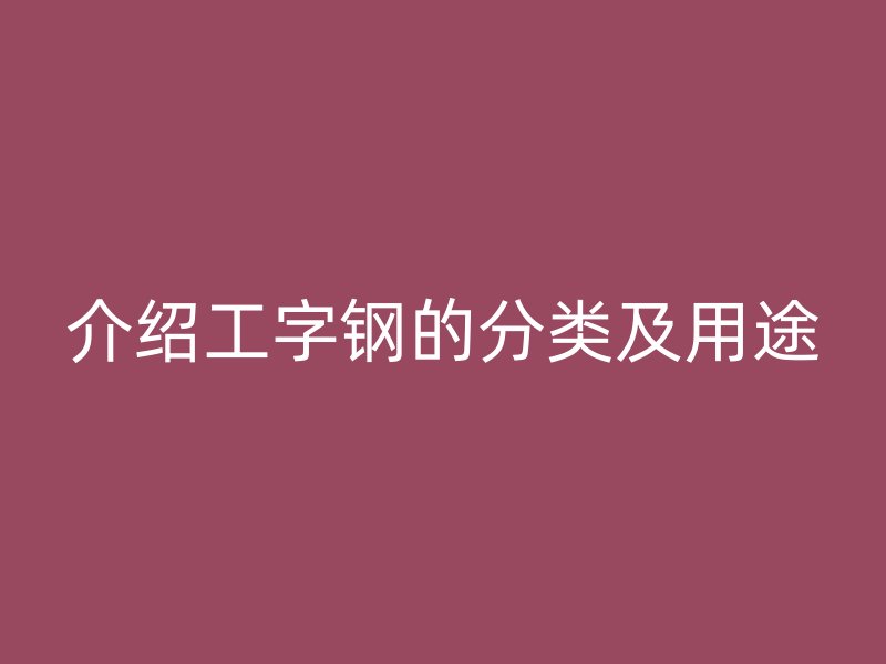 介紹工字鋼的分類及用途