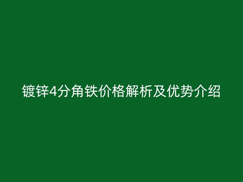 鍍鋅4分角鐵價格解析及優勢介紹