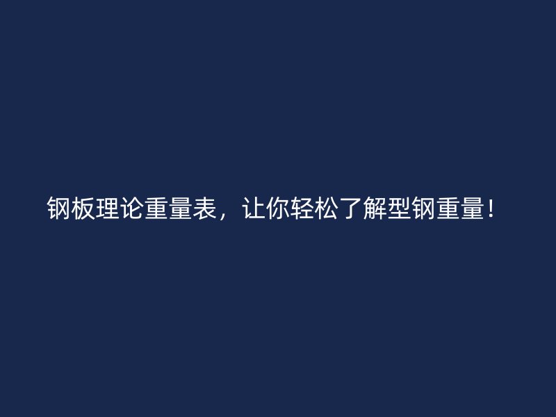 鋼板理論重量表，讓你輕松了解型鋼重量！
