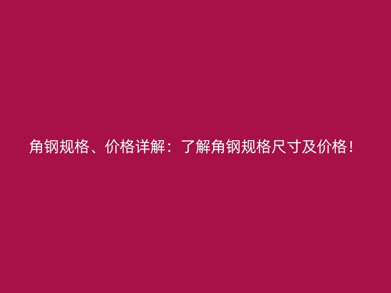 角鋼規格、價格詳解：了解角鋼規格尺寸及價格！