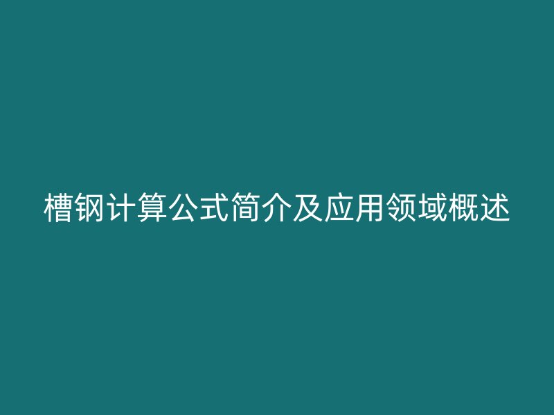 槽鋼計算公式簡介及應用領域概述