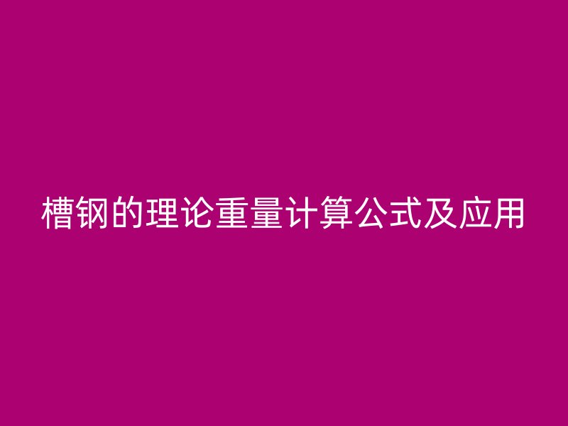 槽鋼的理論重量計算公式及應用