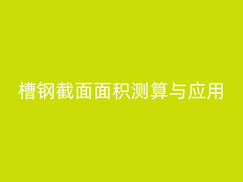 槽鋼截面面積測(cè)算與應(yīng)用