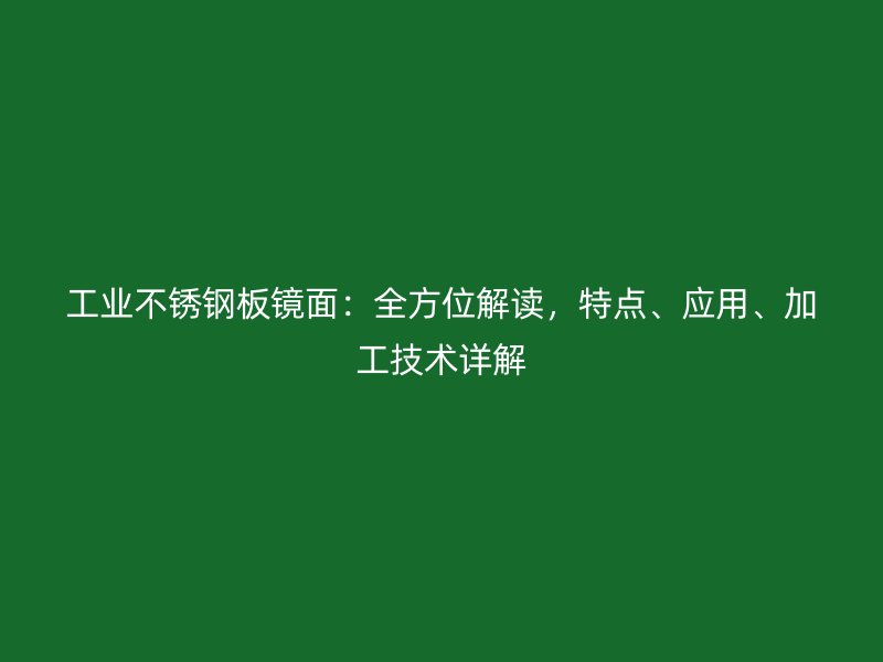 工業不銹鋼板鏡面：全方位解讀，特點、應用、加工技術詳解