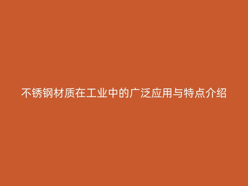 不銹鋼材質在工業中的廣泛應用與特點介紹