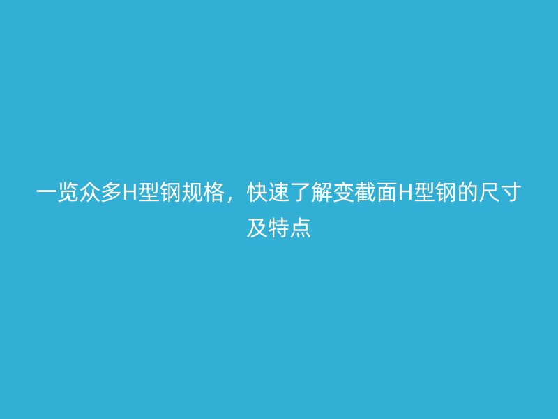 一覽眾多H型鋼規格，快速了解變截面H型鋼的尺寸及特點
