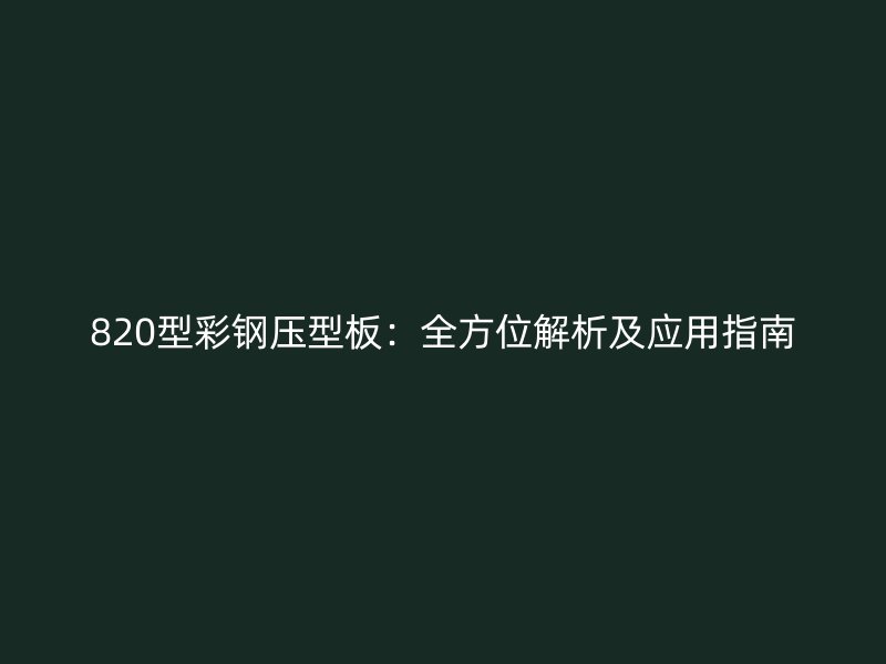 820型彩鋼壓型板：全方位解析及應用指南
