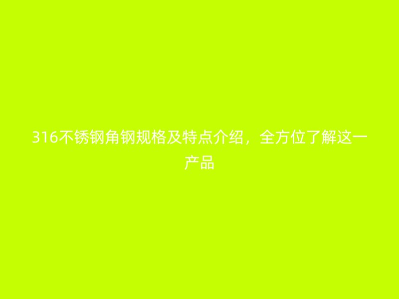 316不銹鋼角鋼規格及特點介紹，全方位了解這一產品