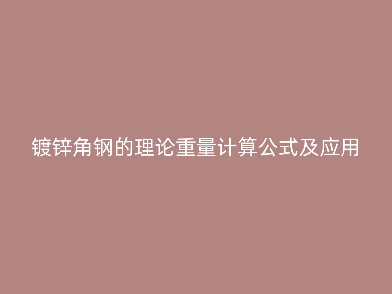 鍍鋅角鋼的理論重量計算公式及應用