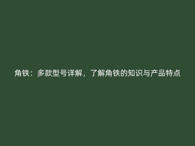 角鐵：多款型號詳解，了解角鐵的知識與產品特點