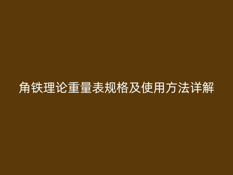 角鐵理論重量表規(guī)格及使用方法詳解