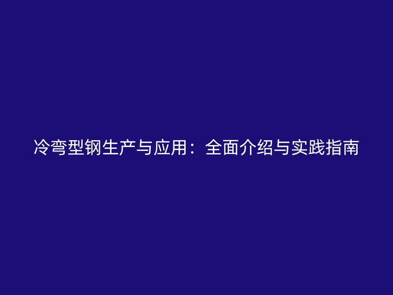 冷彎型鋼生產與應用：全面介紹與實踐指南