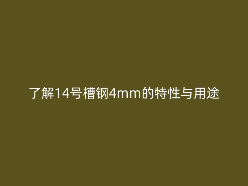了解14號槽鋼4mm的特性與用途
