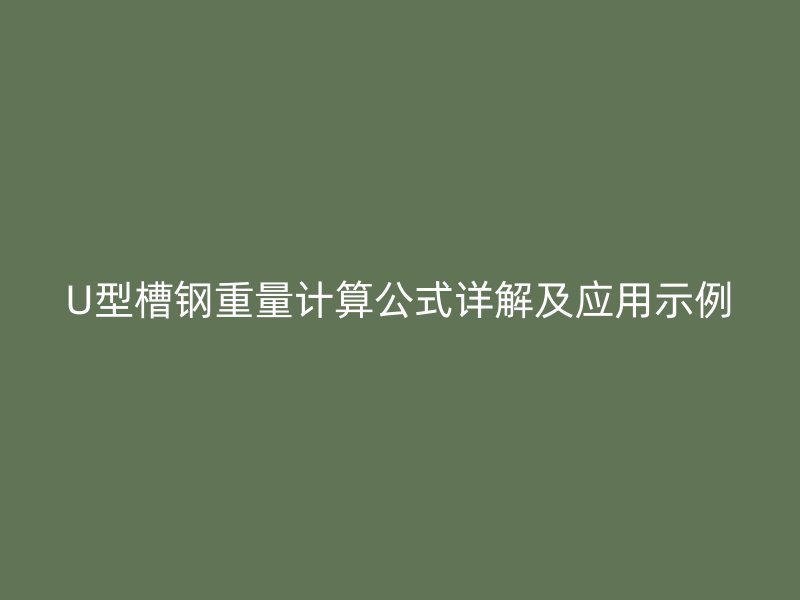 U型槽鋼重量計(jì)算公式詳解及應(yīng)用示例