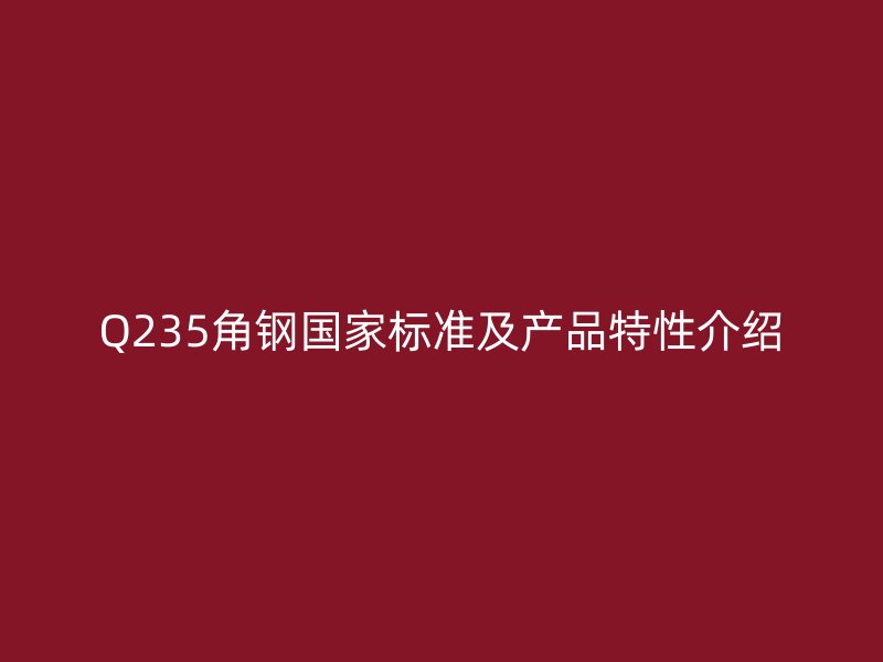 Q235角鋼國家標準及產品特性介紹