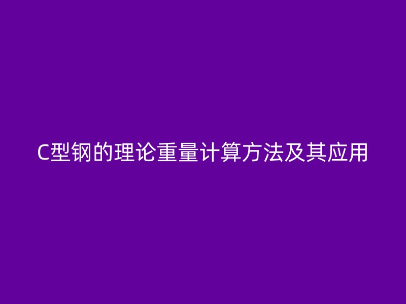 C型鋼的理論重量計算方法及其應用