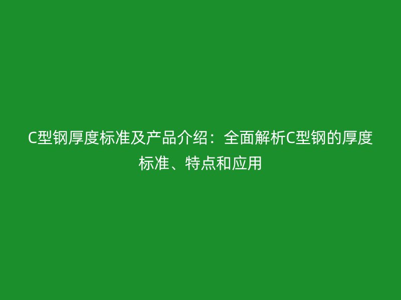 C型鋼厚度標準及產品介紹：全面解析C型鋼的厚度標準、特點和應用