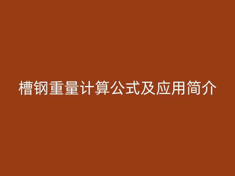 槽鋼重量計算公式及應用簡介
