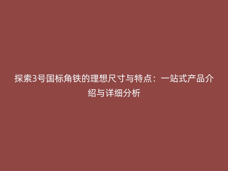 探索3號國標角鐵的理想尺寸與特點：一站式產品介紹與詳細分析