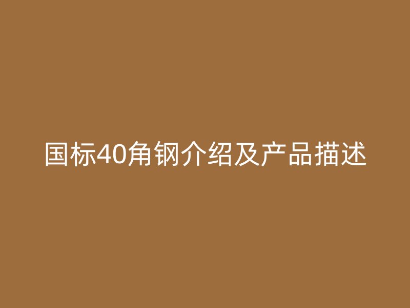 國(guó)標(biāo)40角鋼介紹及產(chǎn)品描述