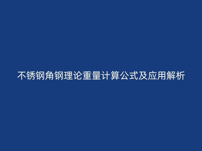 不銹鋼角鋼理論重量計算公式及應用解析