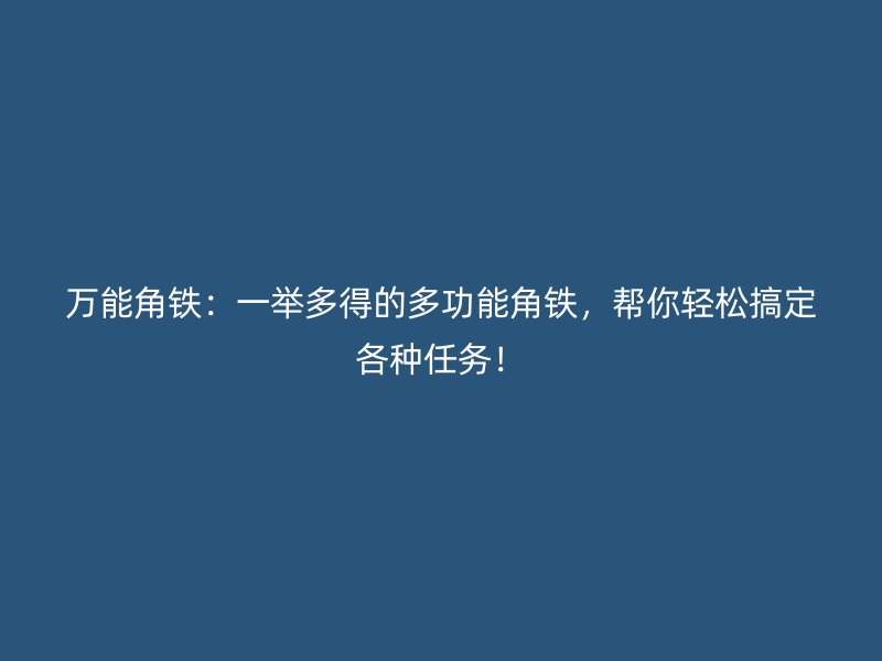 萬能角鐵：一舉多得的多功能角鐵，幫你輕松搞定各種任務！