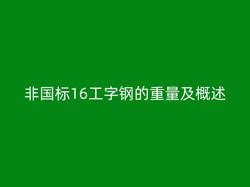 非國標16工字鋼的重量及概述