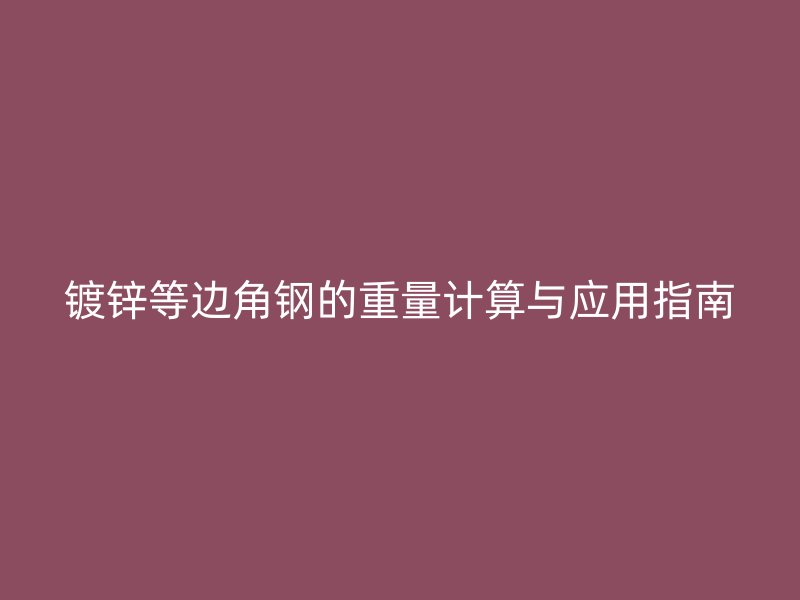 鍍鋅等邊角鋼的重量計算與應用指南