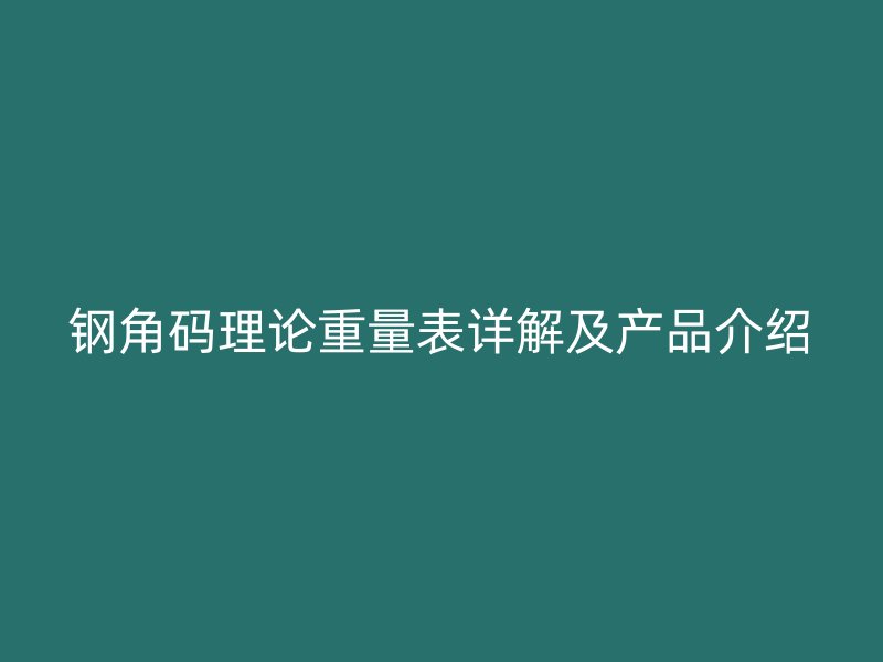 鋼角碼理論重量表詳解及產品介紹