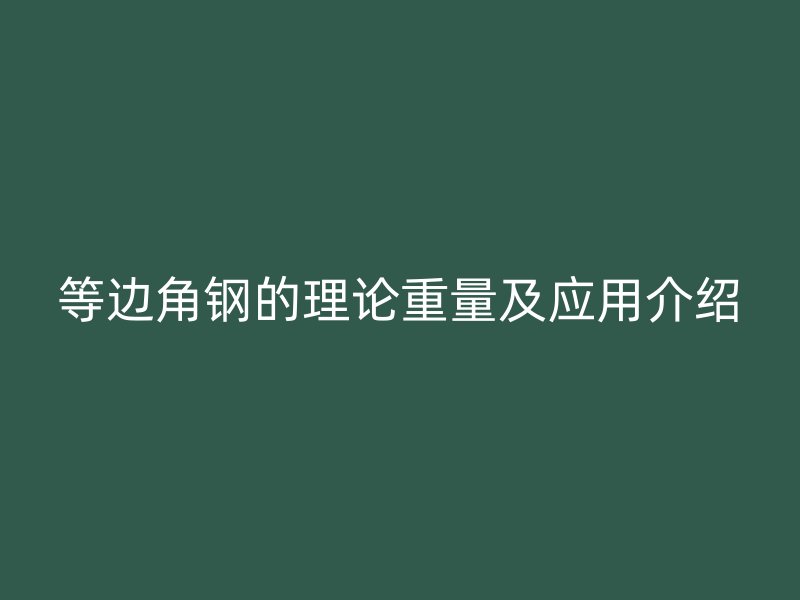 等邊角鋼的理論重量及應用介紹