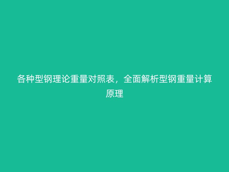 各種型鋼理論重量對照表，全面解析型鋼重量計算原理