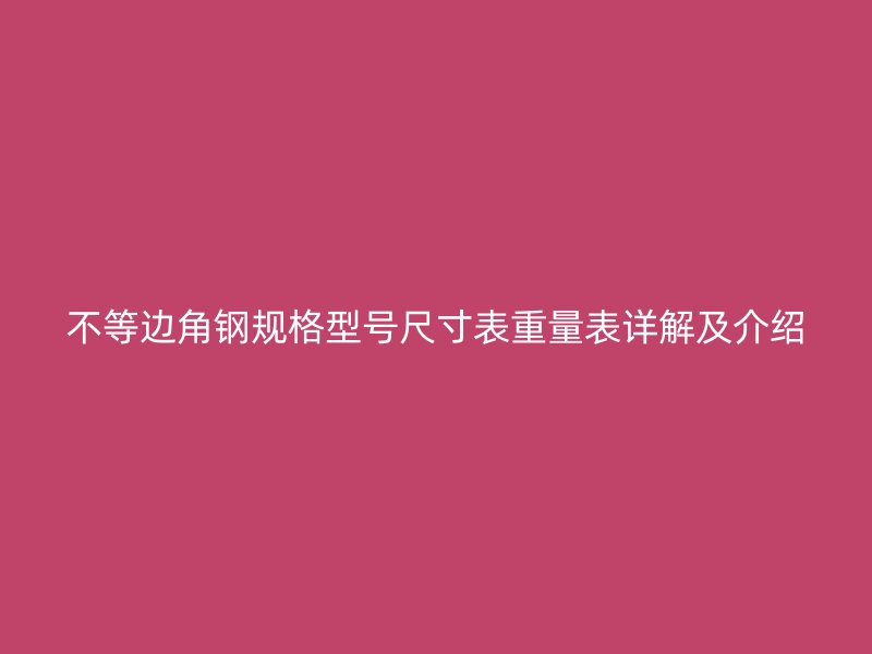 不等邊角鋼規格型號尺寸表重量表詳解及介紹