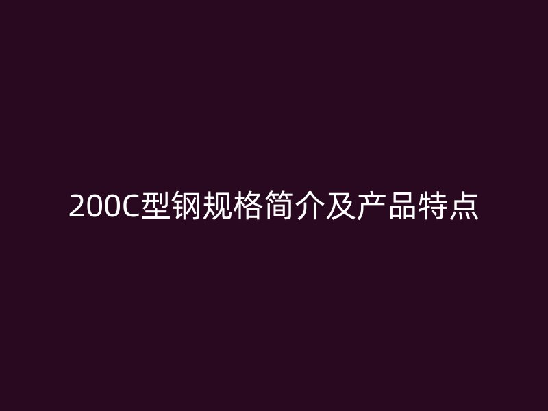 200C型鋼規格簡介及產品特點