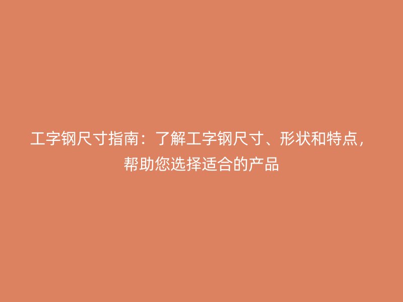 工字鋼尺寸指南：了解工字鋼尺寸、形狀和特點，幫助您選擇適合的產品
