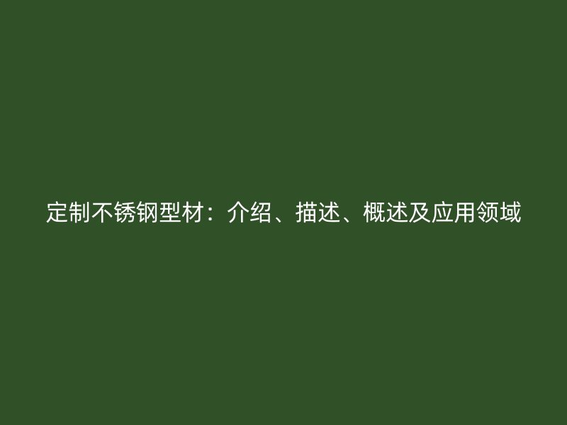 定制不銹鋼型材：介紹、描述、概述及應用領域