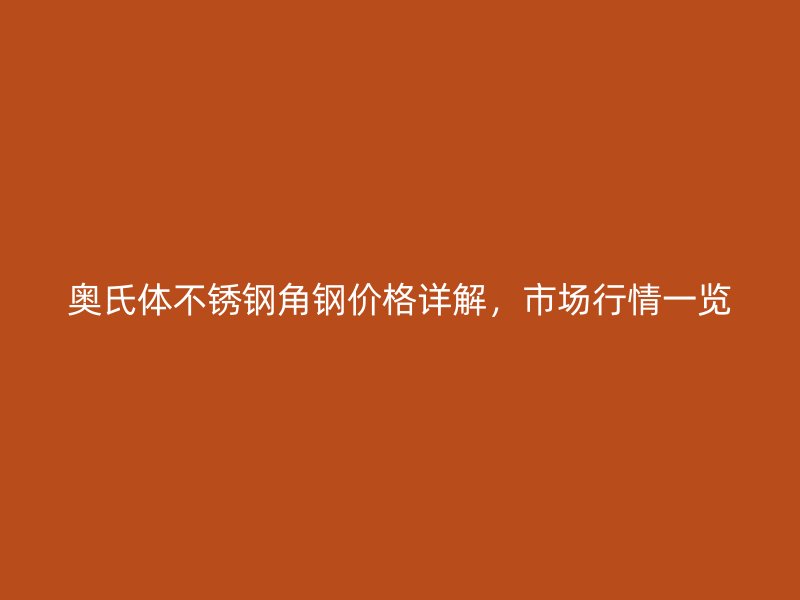 奧氏體不銹鋼角鋼價格詳解，市場行情一覽