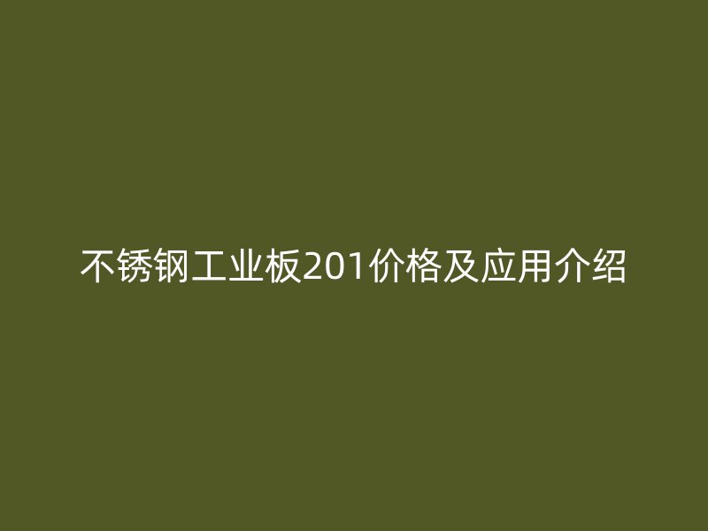不銹鋼工業(yè)板201價(jià)格及應(yīng)用介紹