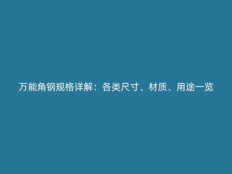 萬能角鋼規格詳解：各類尺寸、材質、用途一覽