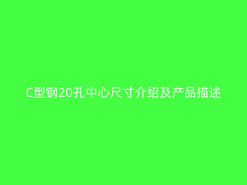 C型鋼20孔中心尺寸介紹及產品描述