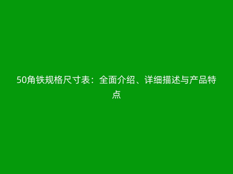 50角鐵規格尺寸表：全面介紹、詳細描述與產品特點